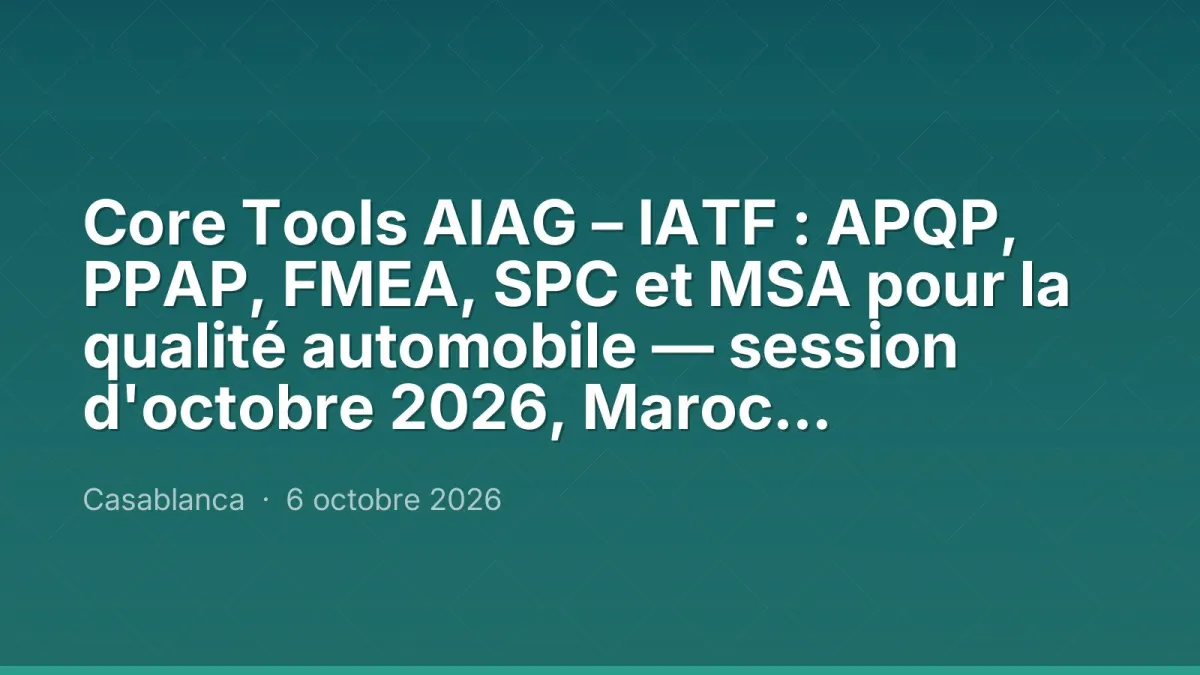 Core Tools AIAG – IATF : APQP, PPAP, FMEA, SPC et MSA pour la qualité automobile — session d'octobre 2026, Maroc Performance
