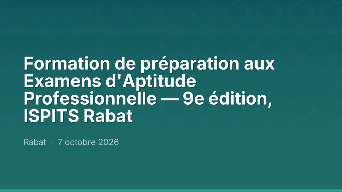 Formation de préparation aux Examens d'Aptitude Professionnelle — 9e édition, ISPITS Rabat