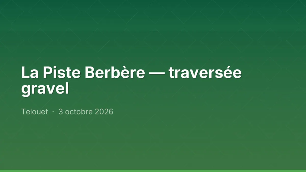 La Piste Berbère — traversée gravel