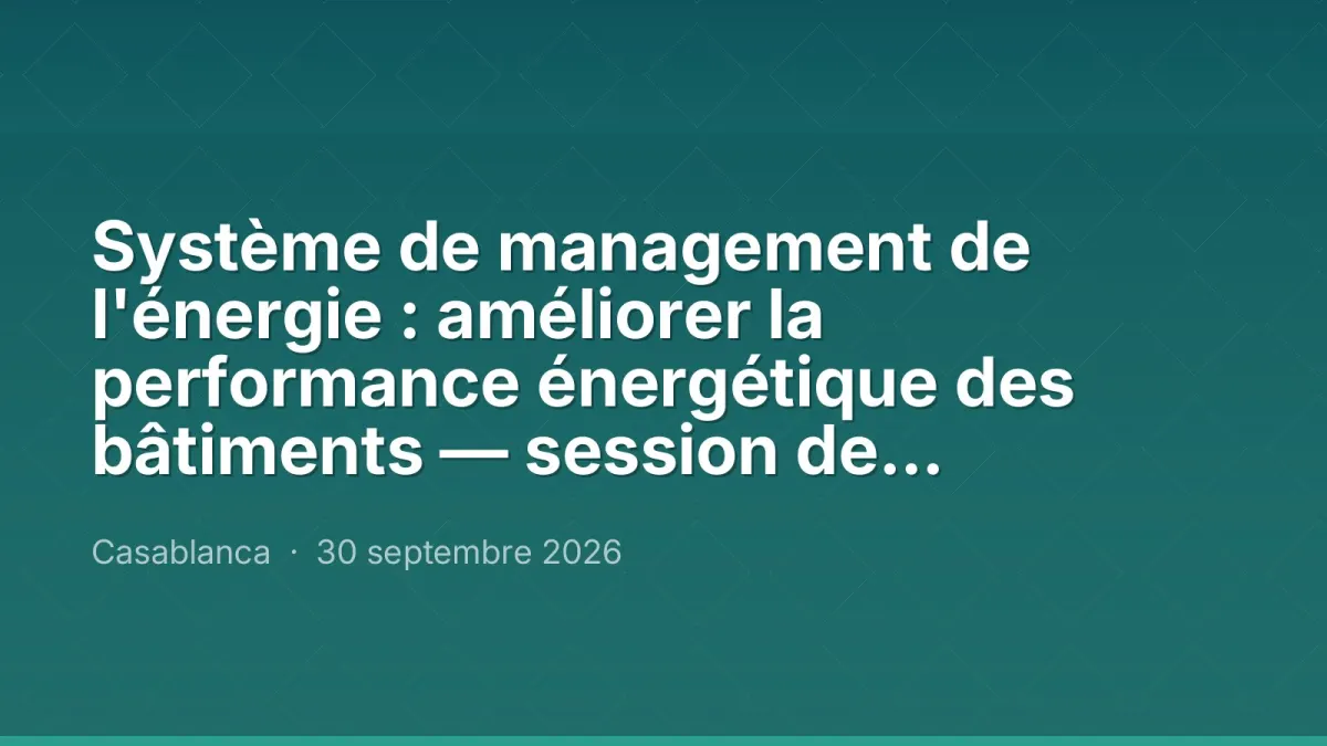 Système de management de l'énergie : améliorer la performance énergétique des bâtiments — session de septembre 2026 à distance, Maroc Performance