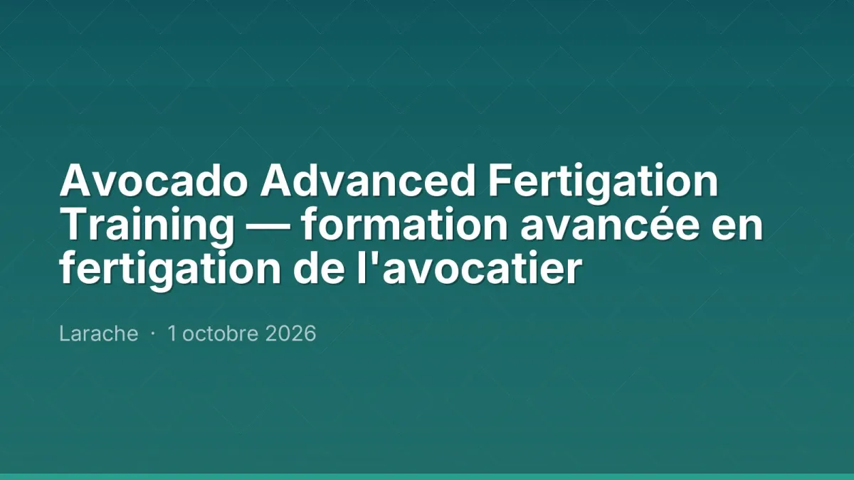 Avocado Advanced Fertigation Training — formation avancée en fertigation de l'avocatier