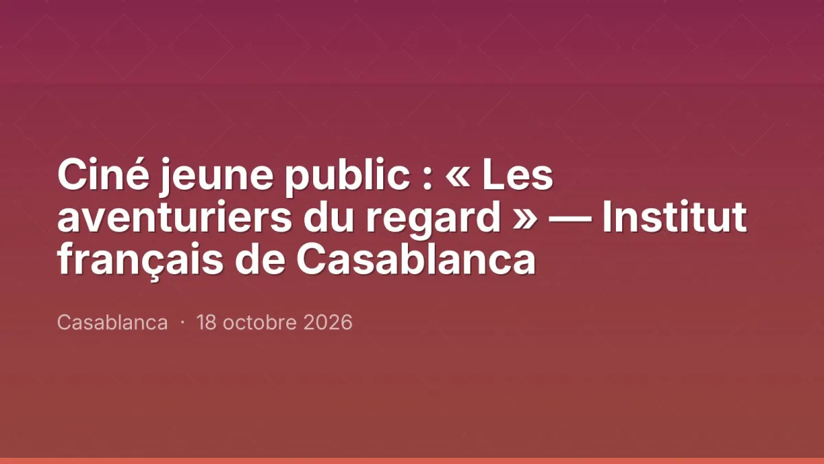 Ciné jeune public : « Les aventuriers du regard » — Institut français de Casablanca