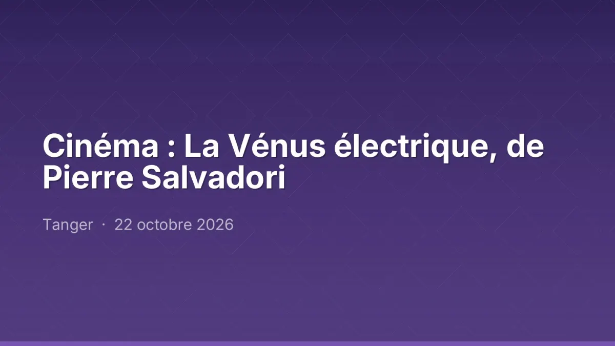 Cinéma : La Vénus électrique, de Pierre Salvadori