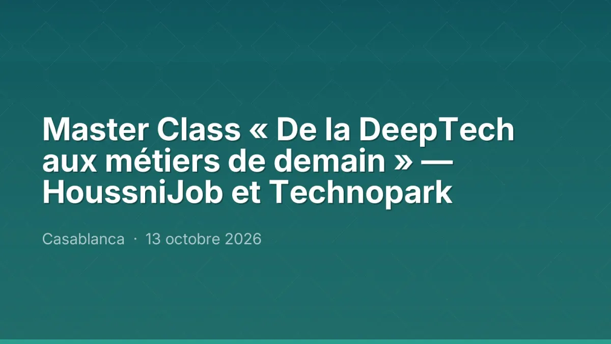 Master Class « De la DeepTech aux métiers de demain » — HoussniJob et Technopark