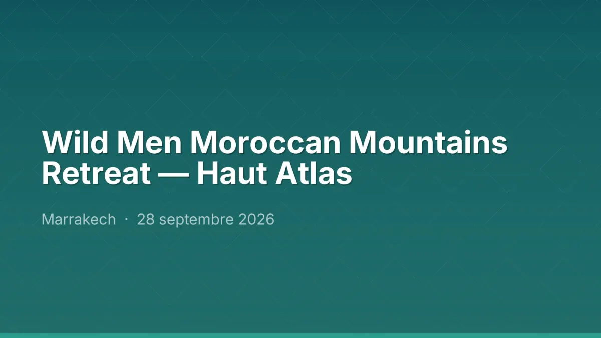 Wild Men Moroccan Mountains Retreat — Haut Atlas
