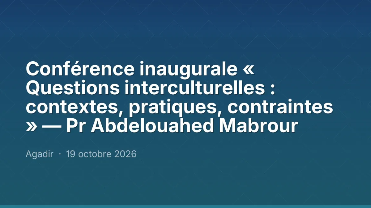 Conférence inaugurale « Questions interculturelles : contextes, pratiques, contraintes » — Pr Abdelouahed Mabrour
