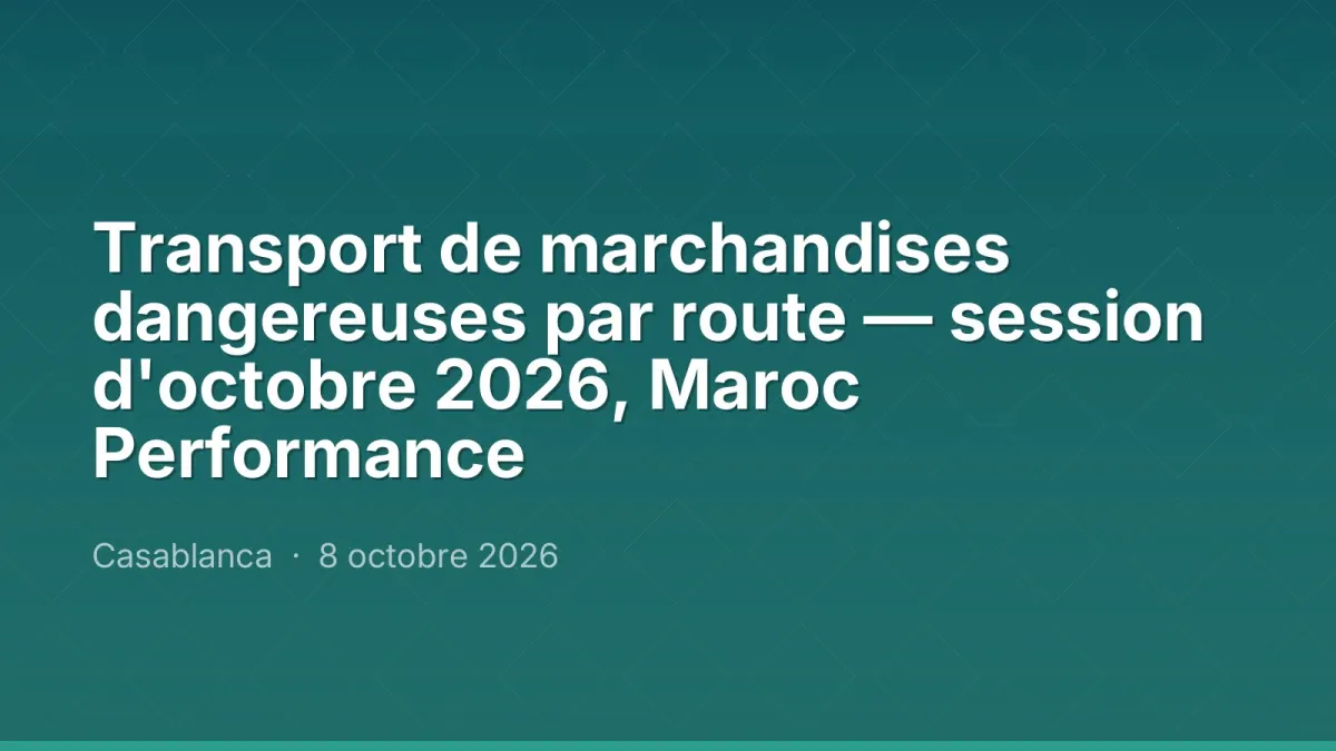 Transport de marchandises dangereuses par route — session d'octobre 2026, Maroc Performance