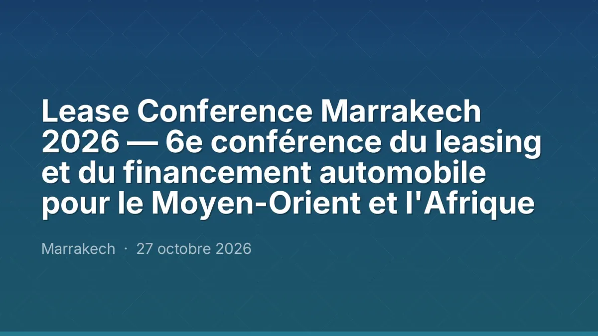Lease Conference Marrakech 2026 — 6e conférence du leasing et du financement automobile pour le Moyen-Orient et l'Afrique