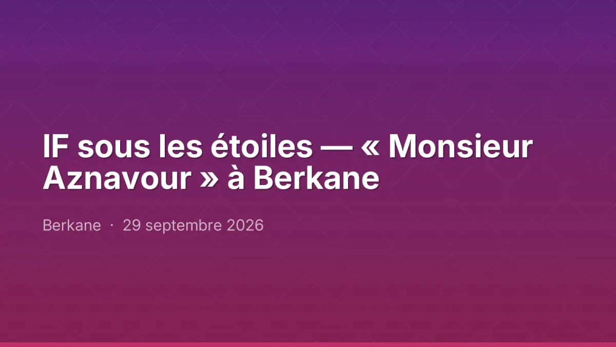 IF sous les étoiles — « Monsieur Aznavour » à Berkane