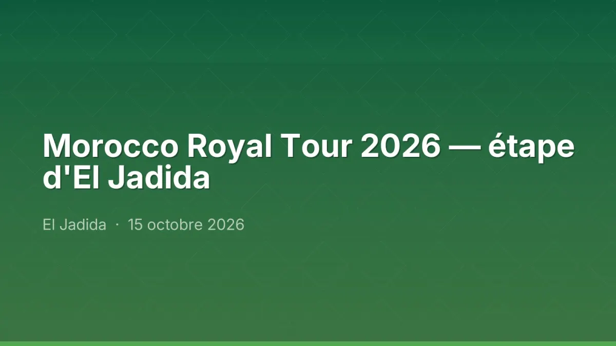 Morocco Royal Tour 2026 — étape d'El Jadida