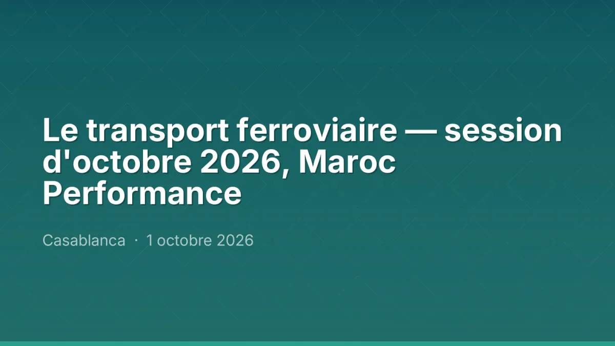 Le transport ferroviaire — session d'octobre 2026, Maroc Performance