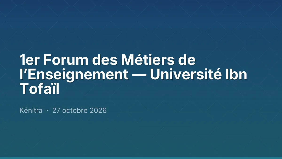 1er Forum des Métiers de l’Enseignement — Université Ibn Tofaïl