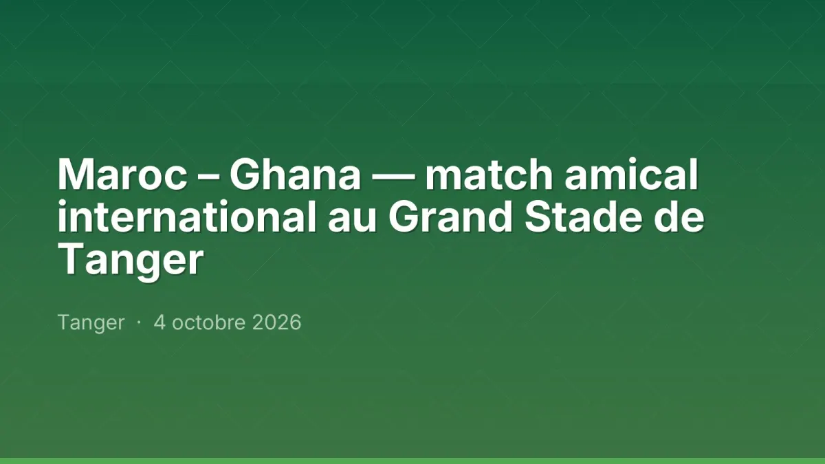 Maroc – Ghana — match amical international au Grand Stade de Tanger