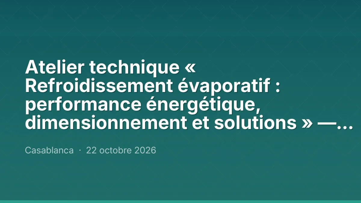Atelier technique « Refroidissement évaporatif : performance énergétique, dimensionnement et solutions » — VENTEC et EVAPCO