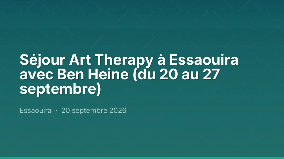 Séjour Art Therapy à Essaouira avec Ben Heine (du 20 au 27 septembre)