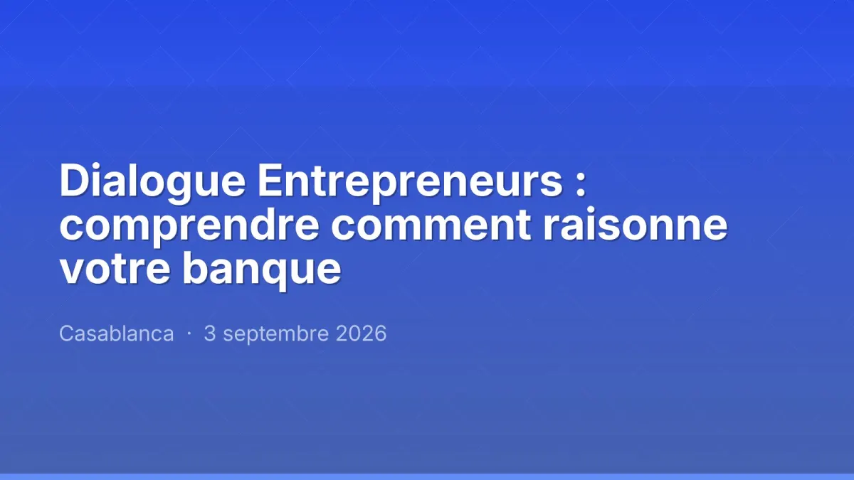 Dialogue Entrepreneurs : comprendre comment raisonne votre banque