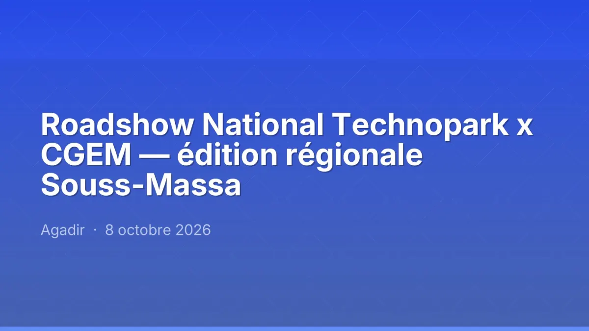 Roadshow National Technopark x CGEM — édition régionale Souss-Massa