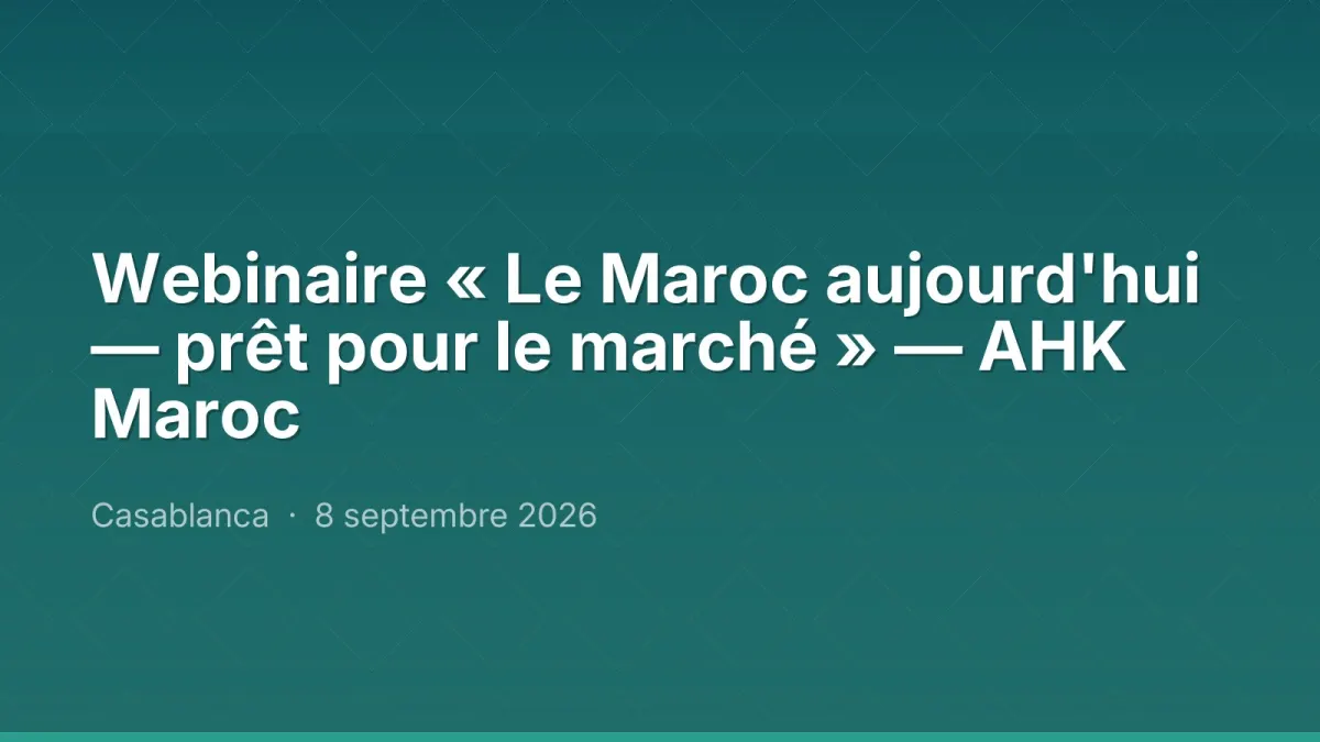 Webinaire « Le Maroc aujourd'hui — prêt pour le marché » — AHK Maroc