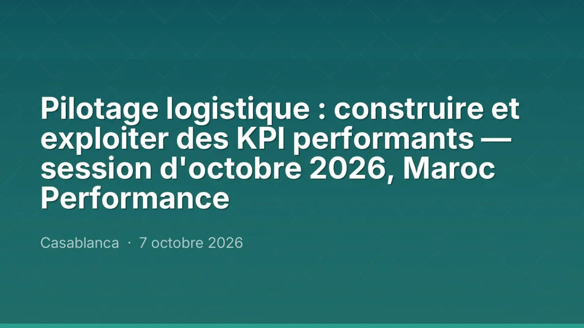 Pilotage logistique : construire et exploiter des KPI performants — session d'octobre 2026, Maroc Performance