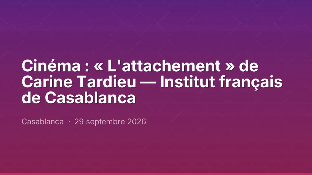 Cinéma : « L'attachement » de Carine Tardieu — Institut français de Casablanca