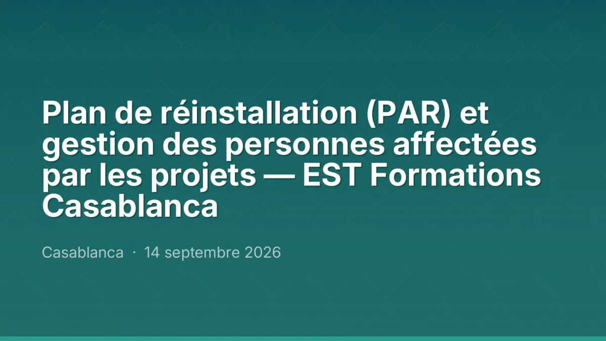 Plan de réinstallation (PAR) et gestion des personnes affectées par les projets — EST Formations Casablanca