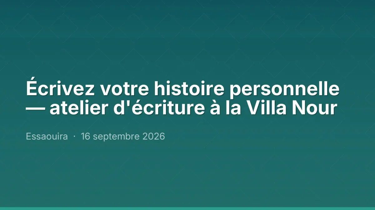 Écrivez votre histoire personnelle — atelier d'écriture à la Villa Nour